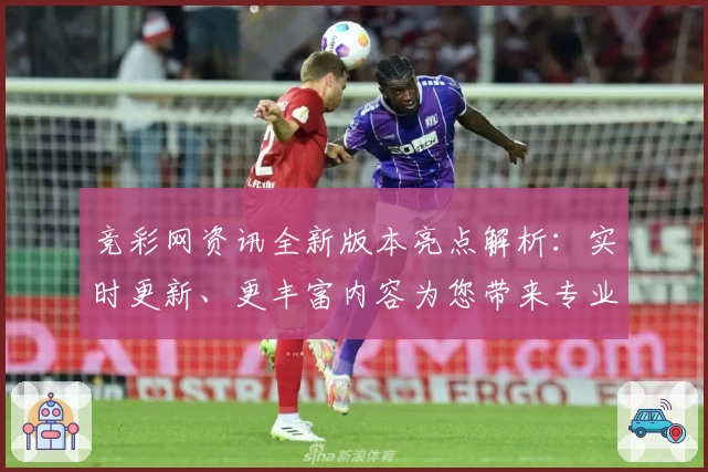 竞彩网资讯全新版本亮点解析：实时更新、更丰富内容为您带来专业赛事信息