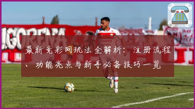 最新竞彩网玩法全解析：注册流程、功能亮点与新手必备技巧一览