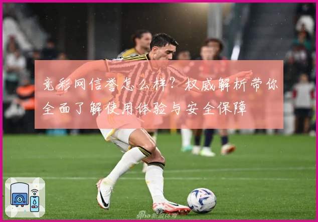 竞彩网信誉怎么样？权威解析带你全面了解使用体验与安全保障