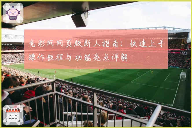 竞彩网网页版新人指南:快速上手操作教程与功能亮点详解