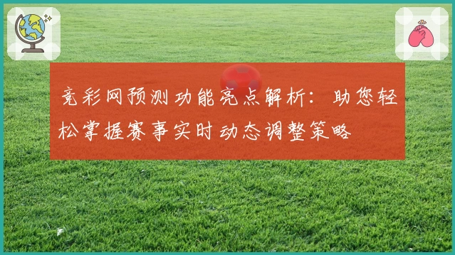 竞彩网预测功能亮点解析：助您轻松掌握赛事实时动态调整策略