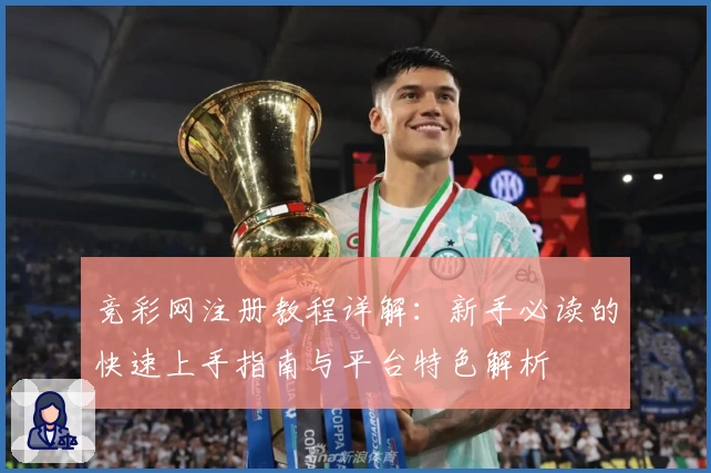 竞彩网注册教程详解：新手必读的快速上手指南与平台特色解析