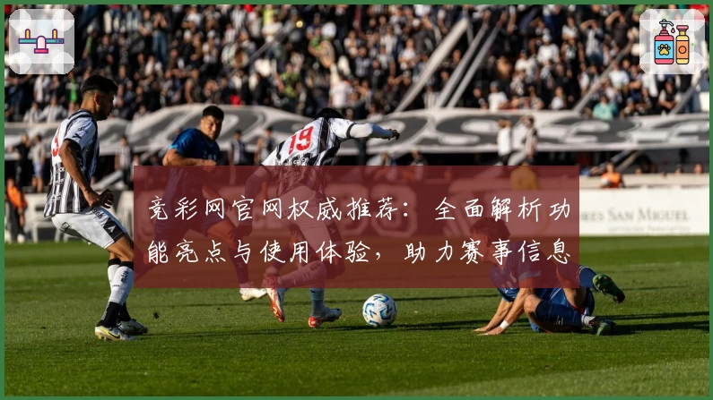 竞彩网官网权威推荐：全面解析功能亮点与使用体验，助力赛事信息一手掌握