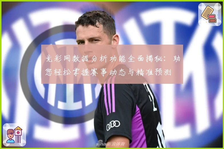 竞彩网数据分析功能全面揭秘：助您轻松掌握赛事动态与精准预测